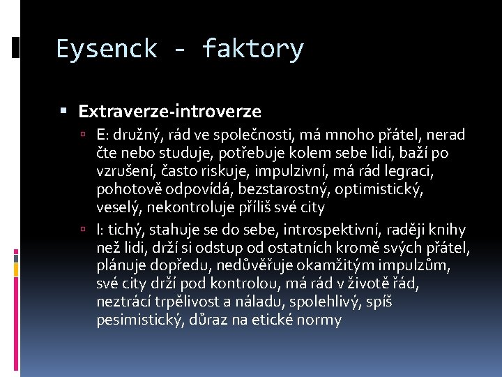 Eysenck - faktory Extraverze-introverze E: družný, rád ve společnosti, má mnoho přátel, nerad čte