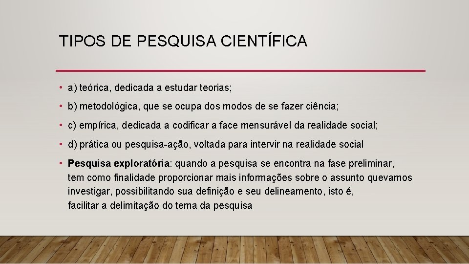 TIPOS DE PESQUISA CIENTÍFICA • a) teórica, dedicada a estudar teorias; • b) metodológica,