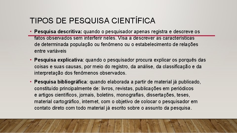 TIPOS DE PESQUISA CIENTÍFICA • Pesquisa descritiva: quando o pesquisador apenas registra e descreve