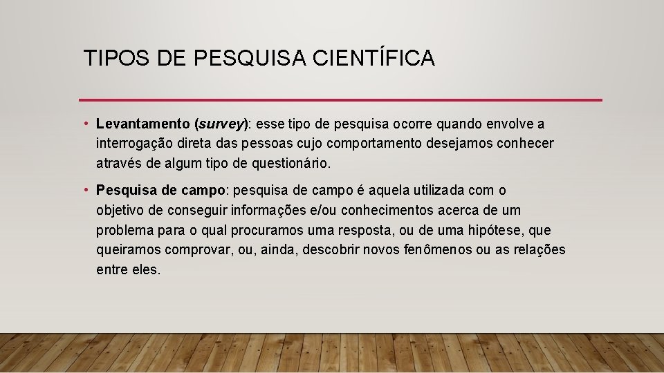 TIPOS DE PESQUISA CIENTÍFICA • Levantamento (survey): esse tipo de pesquisa ocorre quando envolve