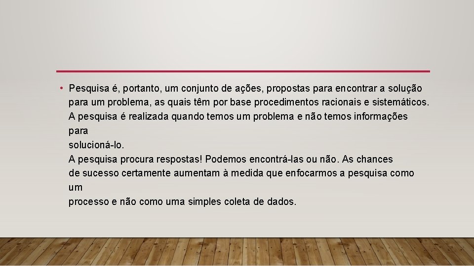  • Pesquisa é, portanto, um conjunto de ações, propostas para encontrar a solução