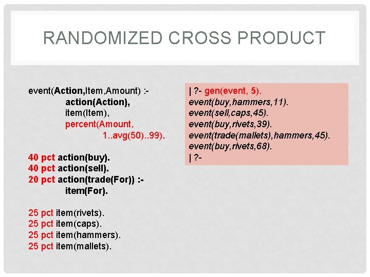 RANDOMIZED CROSS PRODUCT event(Action, Item, Amount) : action(Action), item(Item), percent(Amount, 1. . avg(50). .
