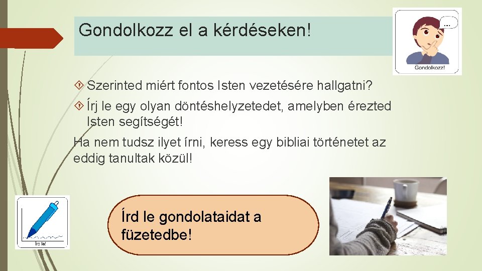 Gondolkozz el a kérdéseken! Szerinted miért fontos Isten vezetésére hallgatni? Írj le egy olyan Gondolkozz el a kérdéseken! Szerinted miért fontos Isten vezetésére hallgatni? Írj le egy olyan