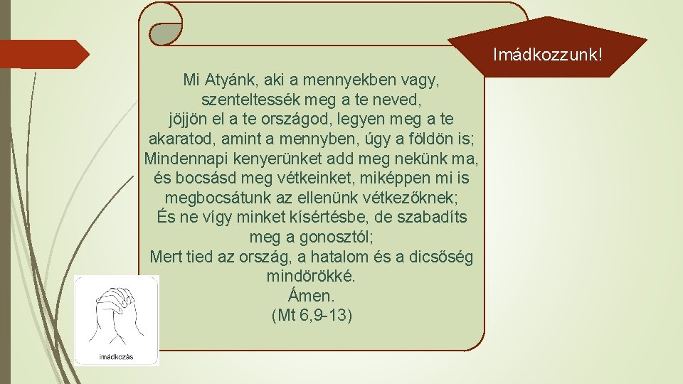 Imádkozzunk! Mi Atyánk, aki a mennyekben vagy, szenteltessék meg a te neved, jöjjön el Imádkozzunk! Mi Atyánk, aki a mennyekben vagy, szenteltessék meg a te neved, jöjjön el