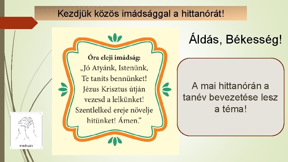 Kezdjük közös imádsággal a hittanórát! Áldás, Békesség! A mai hittanórán a tanév bevezetése lesz Kezdjük közös imádsággal a hittanórát! Áldás, Békesség! A mai hittanórán a tanév bevezetése lesz