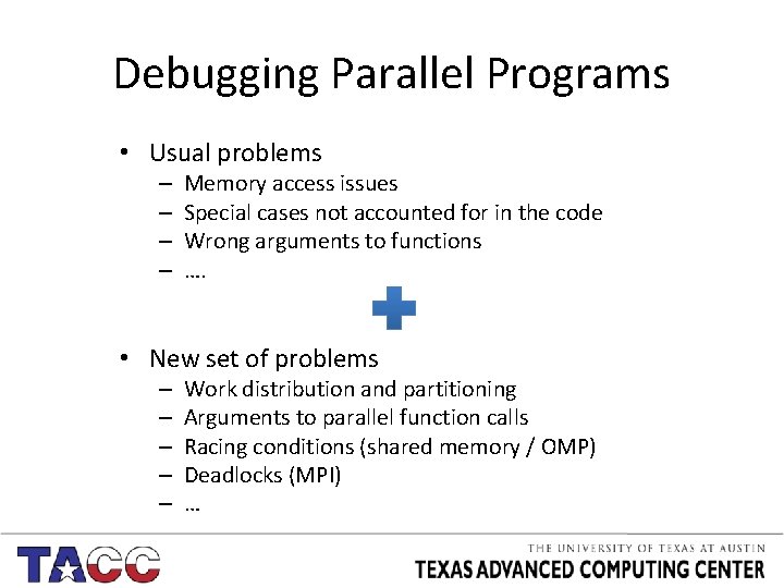 Debugging Parallel Programs • Usual problems – – Memory access issues Special cases not