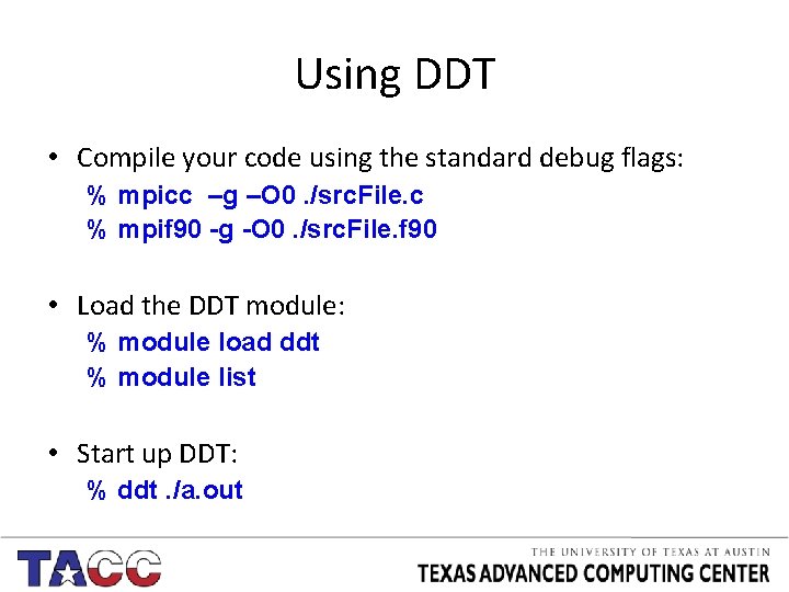 Using DDT • Compile your code using the standard debug flags: % mpicc –g