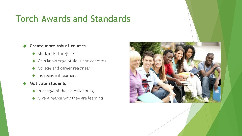 Torch Awards and Standards Create more robust courses Student led projects Gain knowledge of