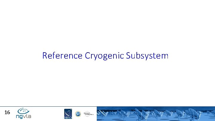 Reference Cryogenic Subsystem 16 