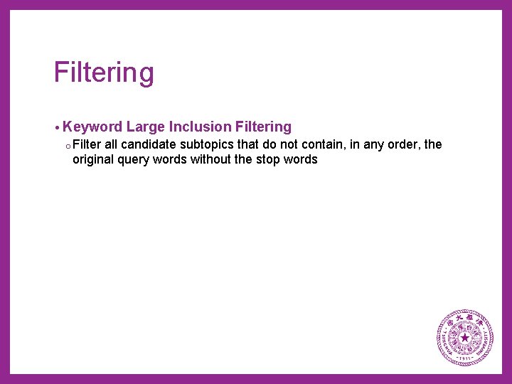 Filtering • Keyword Large Inclusion Filtering o Filter all candidate subtopics that do not