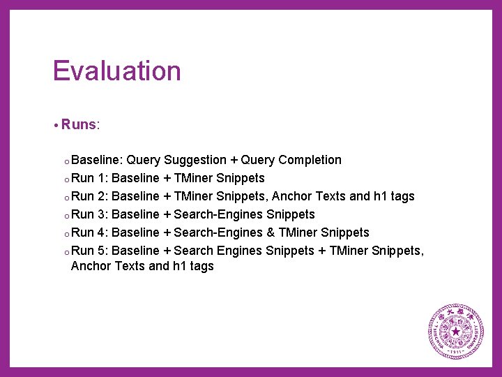 Evaluation • Runs: o Baseline: Query Suggestion + Query Completion o Run 1: Baseline