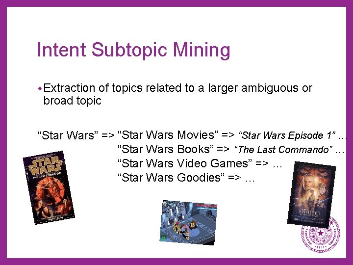 Intent Subtopic Mining • Extraction of topics related to a larger ambiguous or broad