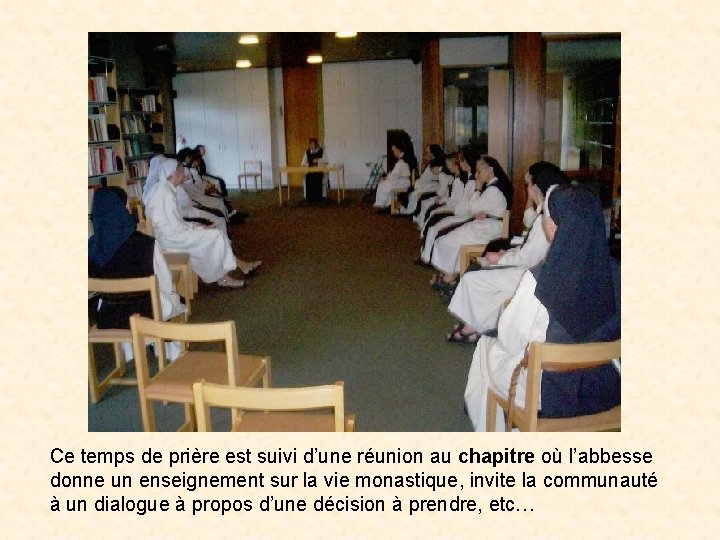 Ce temps de prière est suivi d’une réunion au chapitre où l’abbesse donne un