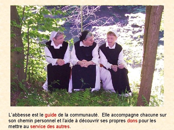 L’abbesse est le guide de la communauté. Elle accompagne chacune sur guide son chemin