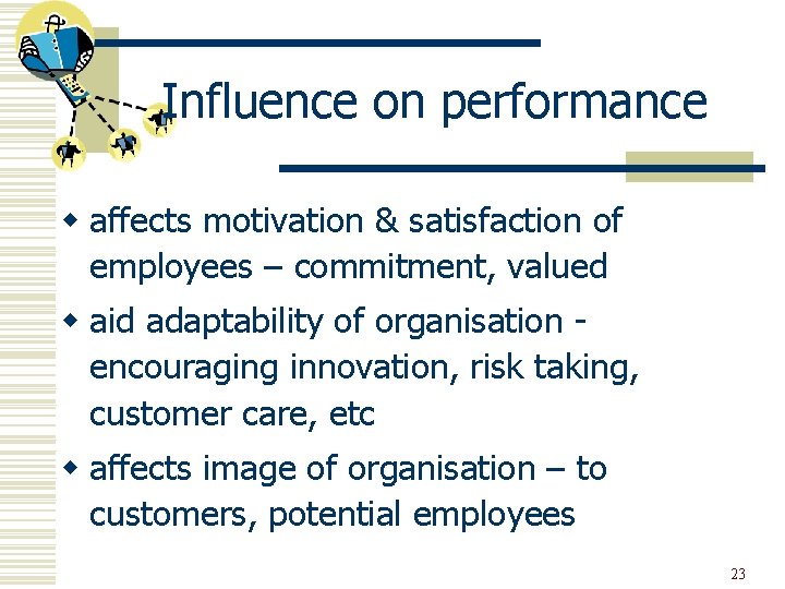 Influence on performance w affects motivation & satisfaction of employees – commitment, valued w