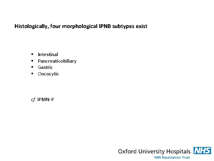 Histologically, four morphological IPNB subtypes exist § § Intestinal Pancreaticobiliary Gastric Oncocytic cf IPMN-P