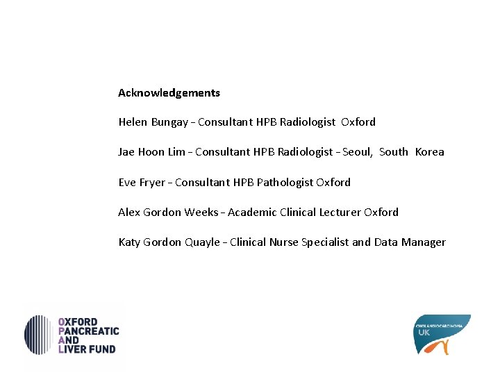 Acknowledgements Helen Bungay – Consultant HPB Radiologist Oxford Jae Hoon Lim – Consultant HPB