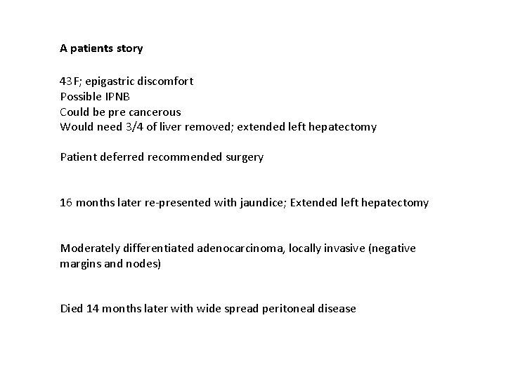 A patients story 43 F; epigastric discomfort Possible IPNB Could be pre cancerous Would
