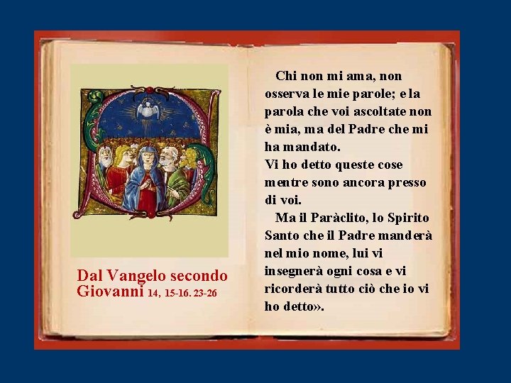 Dal Vangelo secondo Giovanni 14, 15 -16. 23 -26 Chi non mi ama, non