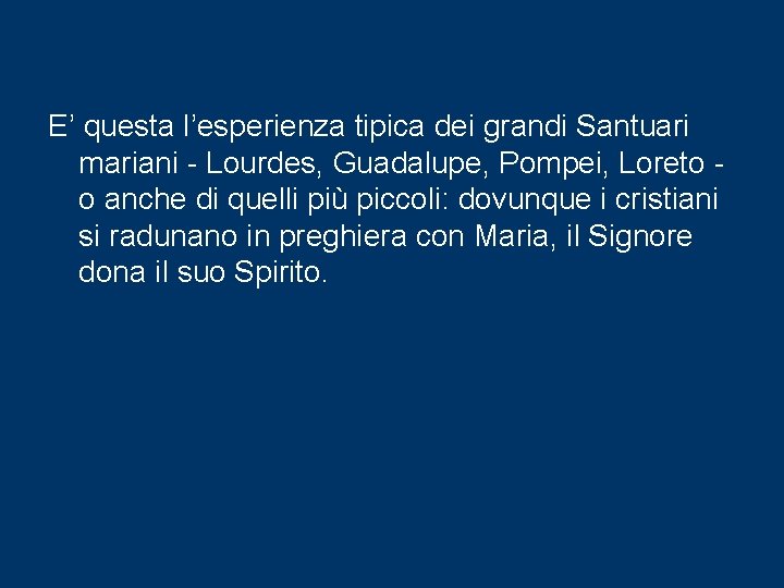 E’ questa l’esperienza tipica dei grandi Santuari mariani - Lourdes, Guadalupe, Pompei, Loreto o