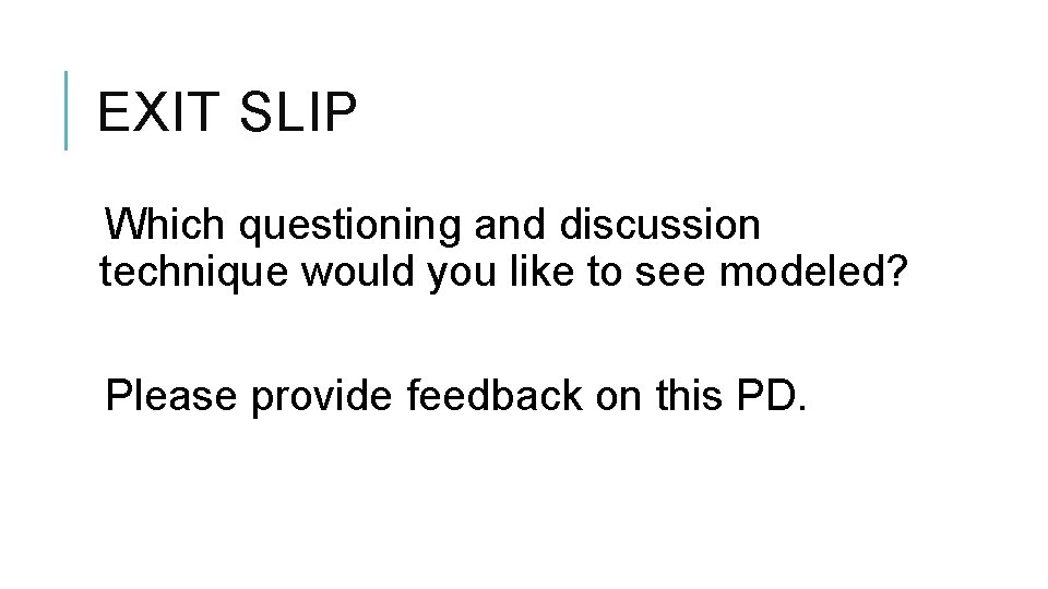 EXIT SLIP Which questioning and discussion technique would you like to see modeled? Please