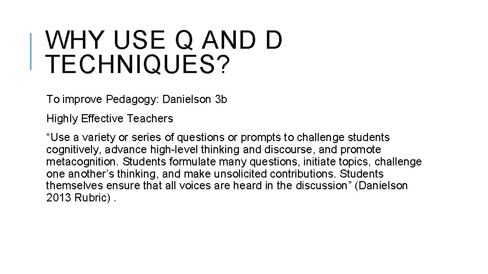 WHY USE Q AND D TECHNIQUES? To improve Pedagogy: Danielson 3 b Highly Effective