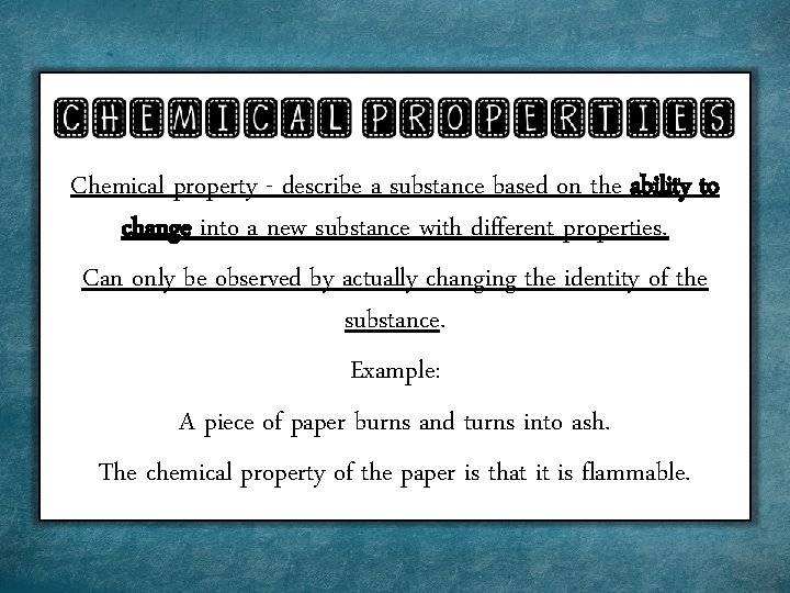 Chemical property - describe a substance based on the ability to change into a