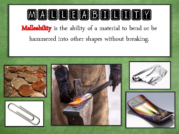 Malleability is the ability of a material to bend or be hammered into other