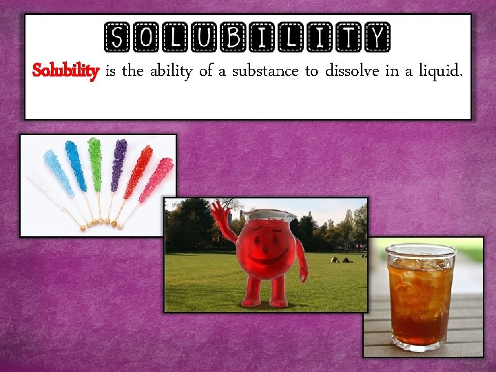 Solubility is the ability of a substance to dissolve in a liquid. 