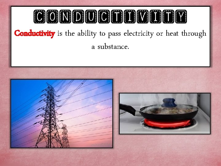 Conductivity is the ability to pass electricity or heat through a substance. 