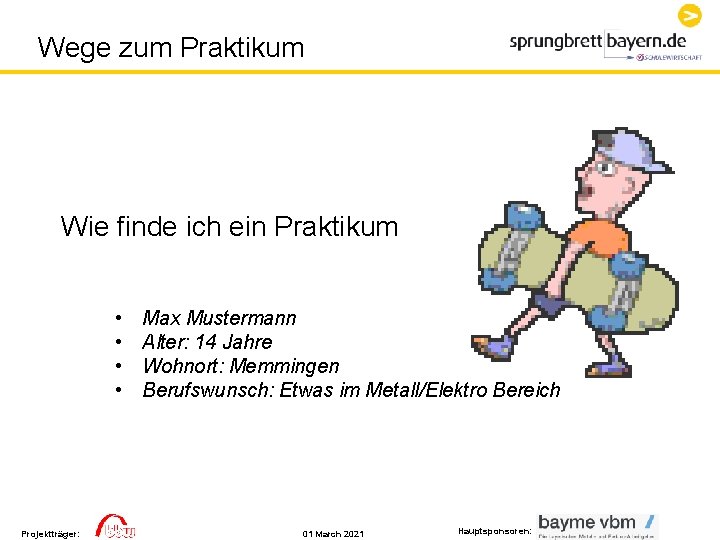 Wege zum Praktikum Wie finde ich ein Praktikum • • Projektträger: Max Mustermann Alter: