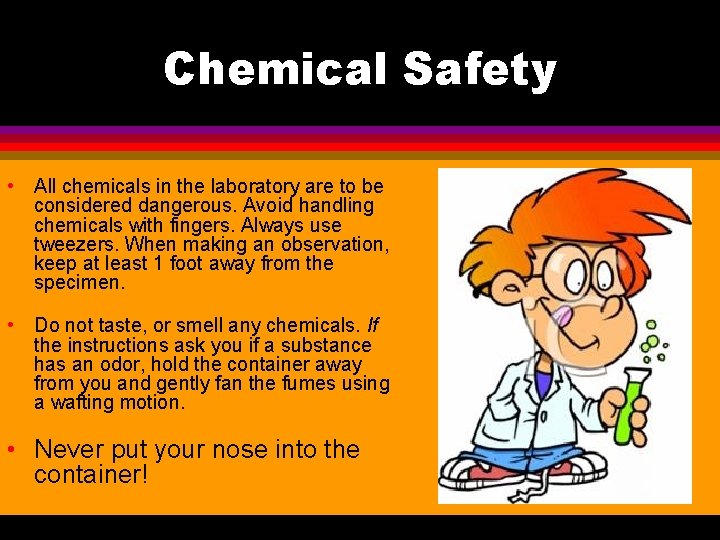 Chemical Safety • All chemicals in the laboratory are to be considered dangerous. Avoid