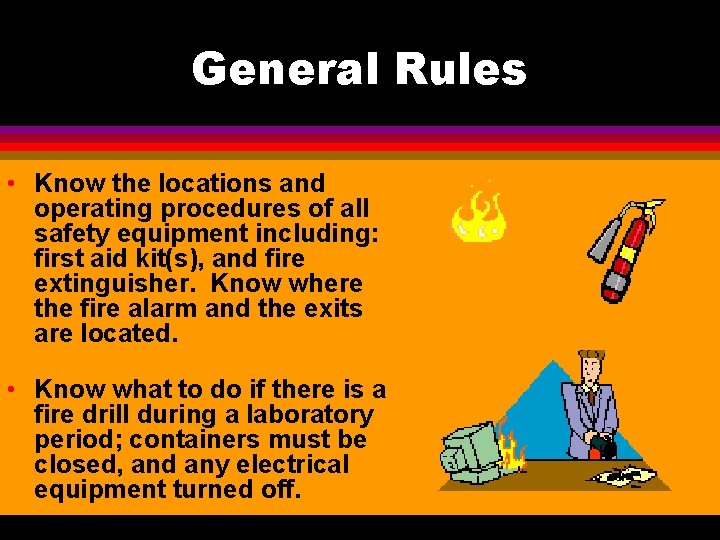 General Rules • Know the locations and operating procedures of all safety equipment including: