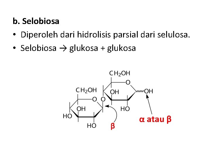 b. Selobiosa • Diperoleh dari hidrolisis parsial dari selulosa. • Selobiosa → glukosa +