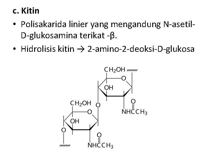 c. Kitin • Polisakarida linier yang mengandung N-asetil. D-glukosamina terikat -β. • Hidrolisis kitin