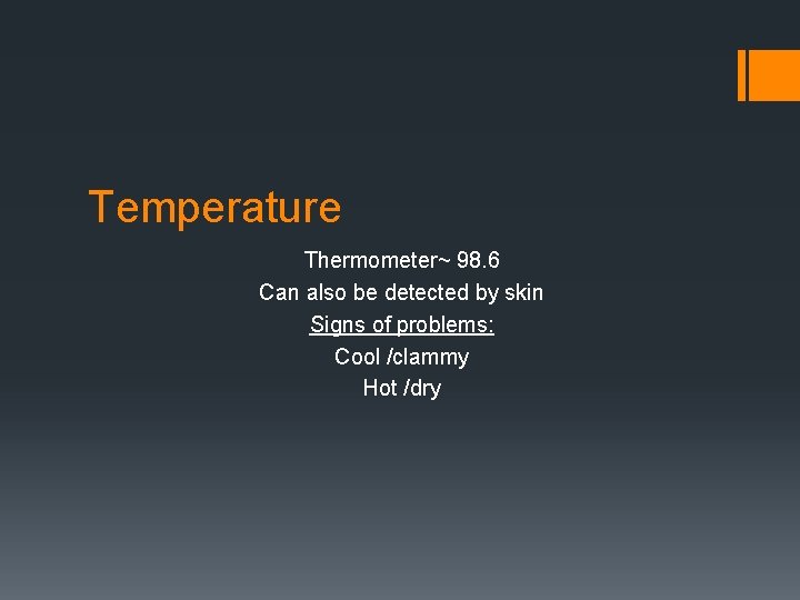 Temperature Thermometer~ 98. 6 Can also be detected by skin Signs of problems: Cool