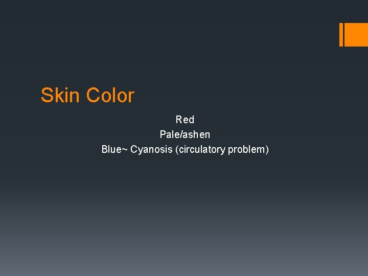 Skin Color Red Pale/ashen Blue~ Cyanosis (circulatory problem) 