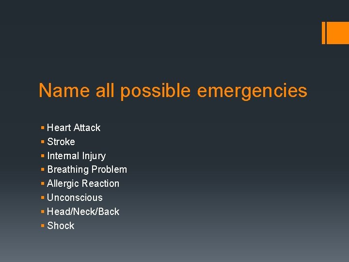 Name all possible emergencies § Heart Attack § Stroke § Internal Injury § Breathing