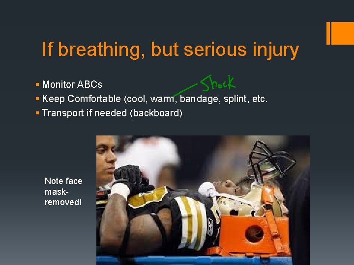 If breathing, but serious injury § Monitor ABCs § Keep Comfortable (cool, warm, bandage,