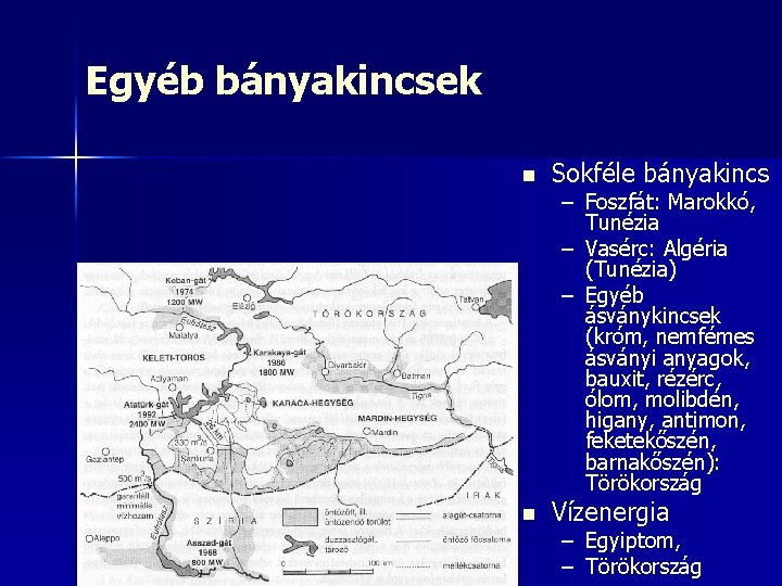 Egyéb bányakincsek n Sokféle bányakincs n Vízenergia – Foszfát: Marokkó, Tunézia – Vasérc: Algéria Egyéb bányakincsek n Sokféle bányakincs n Vízenergia – Foszfát: Marokkó, Tunézia – Vasérc: Algéria