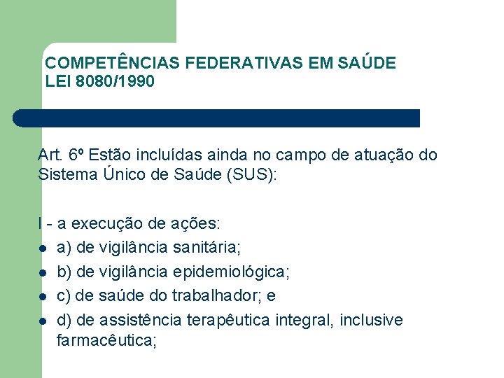 COMPETÊNCIAS FEDERATIVAS EM SAÚDE LEI 8080/1990 Art. 6º Estão incluídas ainda no campo de