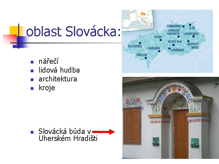  oblast Slovácka: n n nářečí lidová hudba architektura kroje Slovácká búda v Uherském