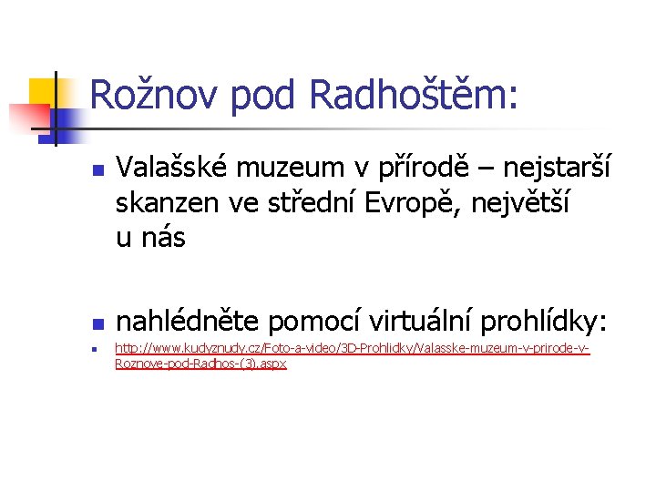 Rožnov pod Radhoštěm: n n n Valašské muzeum v přírodě – nejstarší skanzen ve