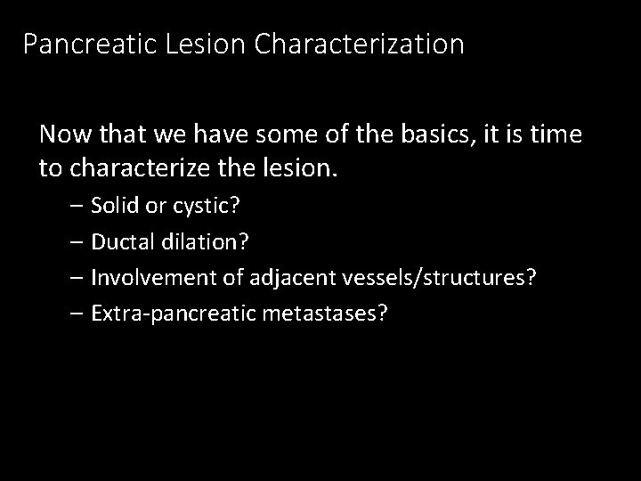 Pancreatic Lesion Characterization Now that we have some of the basics, it is time