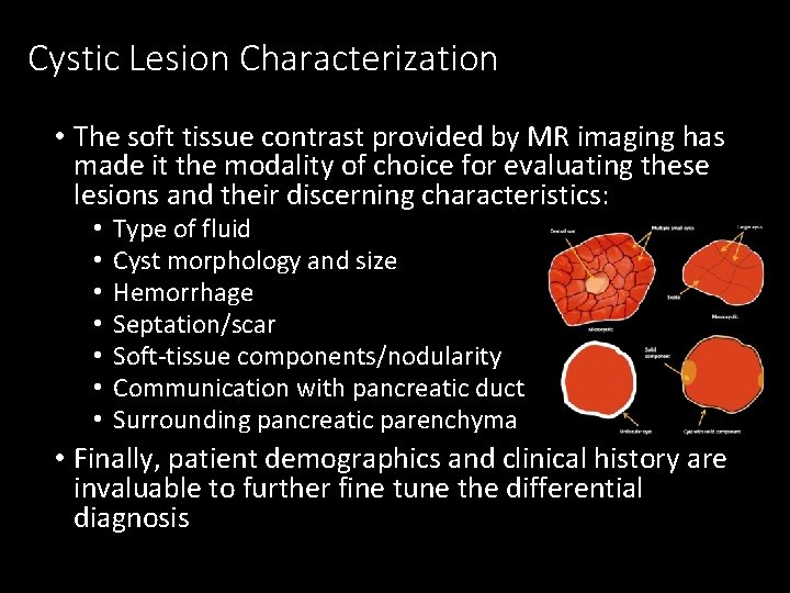 Cystic Lesion Characterization • The soft tissue contrast provided by MR imaging has made