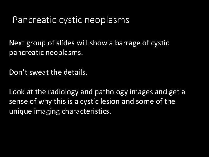 Pancreatic cystic neoplasms Next group of slides will show a barrage of cystic pancreatic