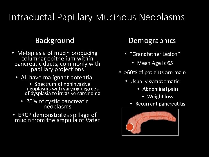 Intraductal Papillary Mucinous Neoplasms Background Demographics • Metaplasia of mucin producing columnar epithelium within