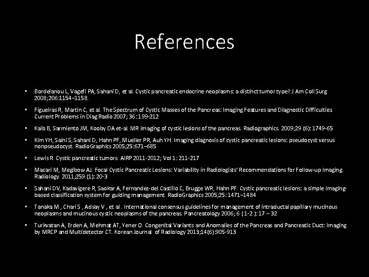 References • Bordeianou L, Vagefi PA, Sahani D, et al. Cystic pancreatic endocrine neoplasms: