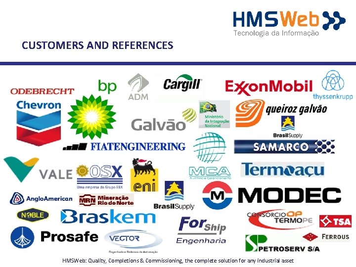 CUSTOMERS AND REFERENCES HMSWeb: Quality, Completions & Commissioning, the complete solution for any industrial