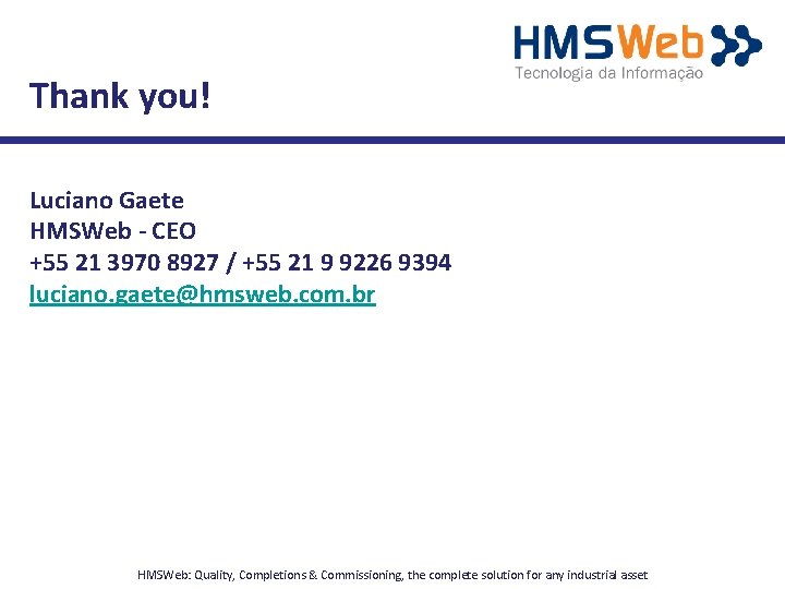 Thank you! Luciano Gaete HMSWeb - CEO +55 21 3970 8927 / +55 21